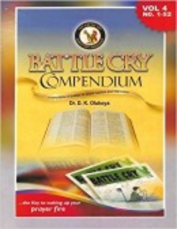 Battle Cry Compendium Vol. 4...A Compilation Of Bulletin for Prayer Warriors and Intercessors--by Dr. D. K. Olukoya