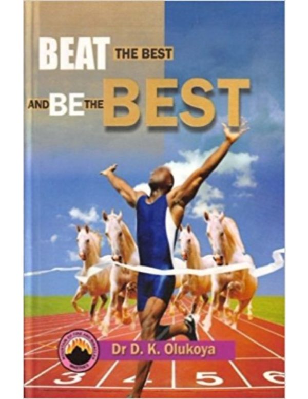 Beat the Best and Be the Best--by Dr D.K. Olukoya