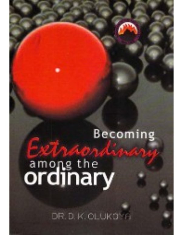 Becoming Extraordinary among the Ordinary--by Dr. D. K. Olukoya