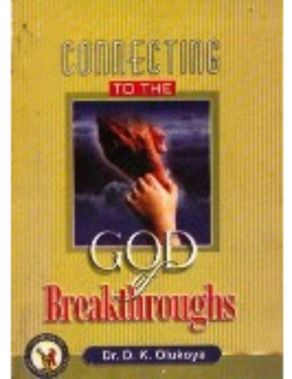 Connecting to the God of Breakthroughs--by Dr. D. K. Olukoya