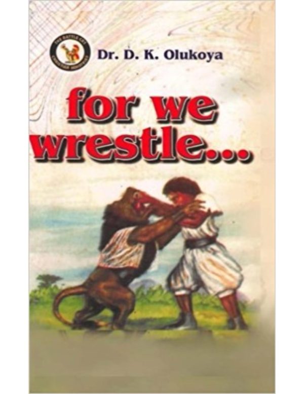 For We Wrestle--by Dr.D.K.Olukoya