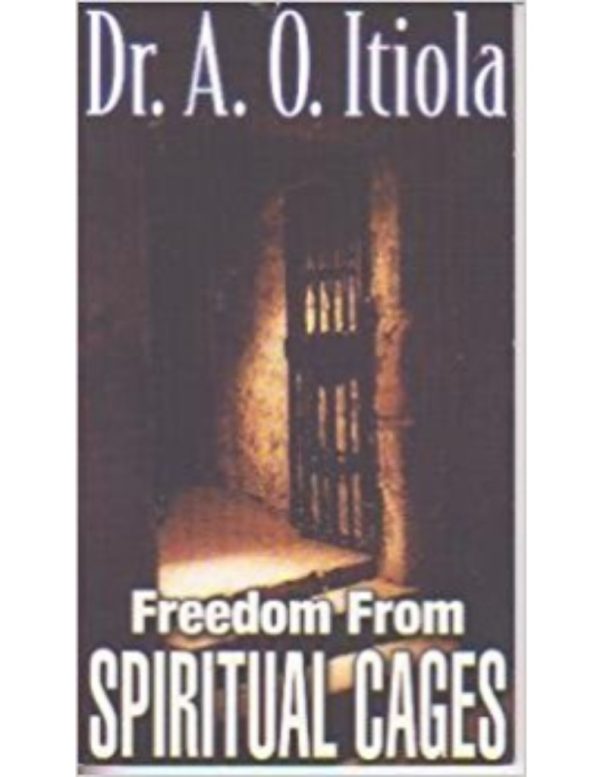 Freedom from Spiritual Cages--by Dr. A.O. Itiola