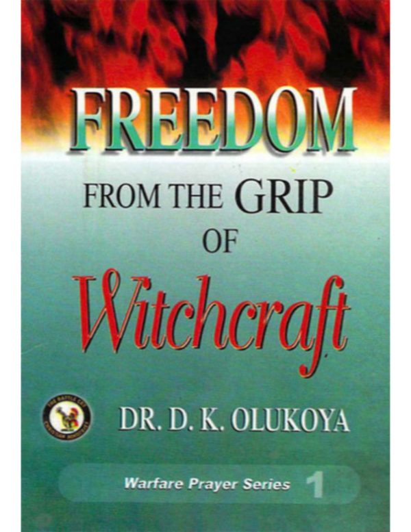 Freedom from the Grip of Witchcraft ( Warfare Prayer Series) Volume 1--by Dr. D. K. Olukoya