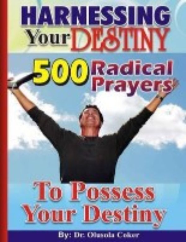 Harnessing Your Destiny: 500 Radical Prayers to Possess Your Destiny--by Dr. Olusola Coker