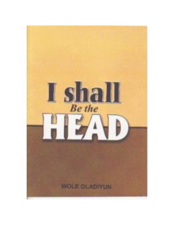 I Shall Be the Head--by Pastor Wole Oladiyun