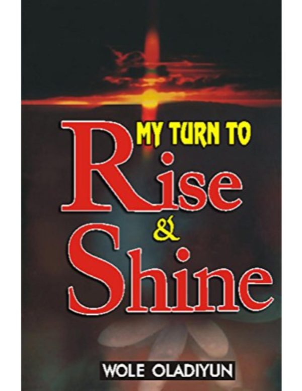 My Turn to Rise and Shine--by Pastor Wole Oladiyun