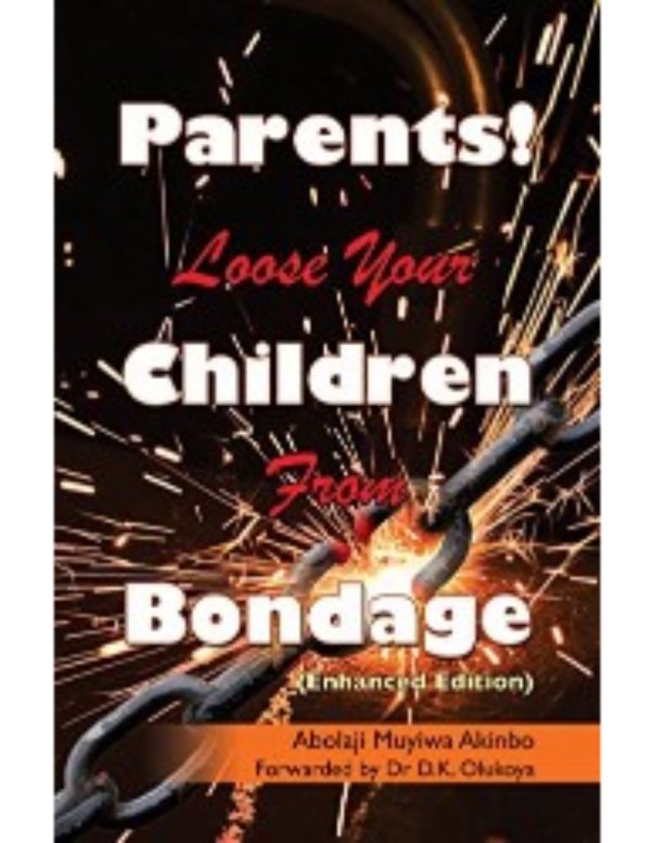 Parents! Loose Your Children from Bondage--by Abolaji M. Akinbo