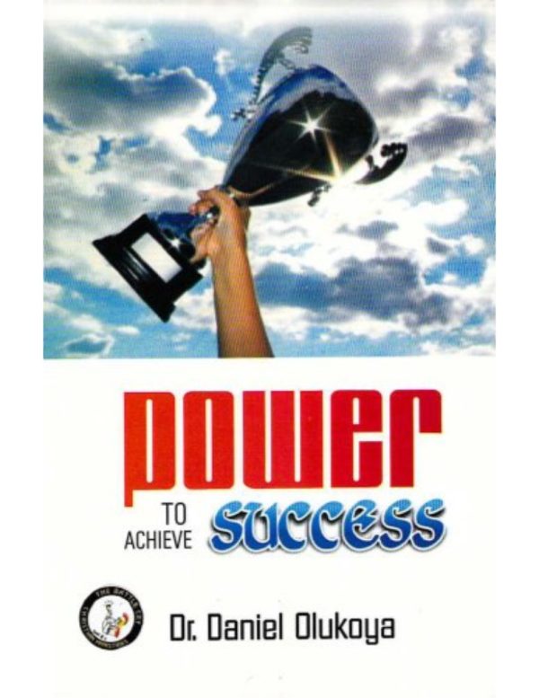 Power to Achieve Success--by Dr D.K. Olukoya