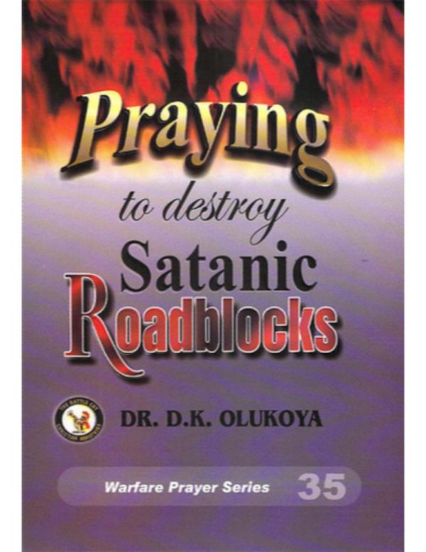 Praying to Destroy Satanic Roadblocks(Warfare Prayer Series 35)--by Dr. D.K. Olukoya