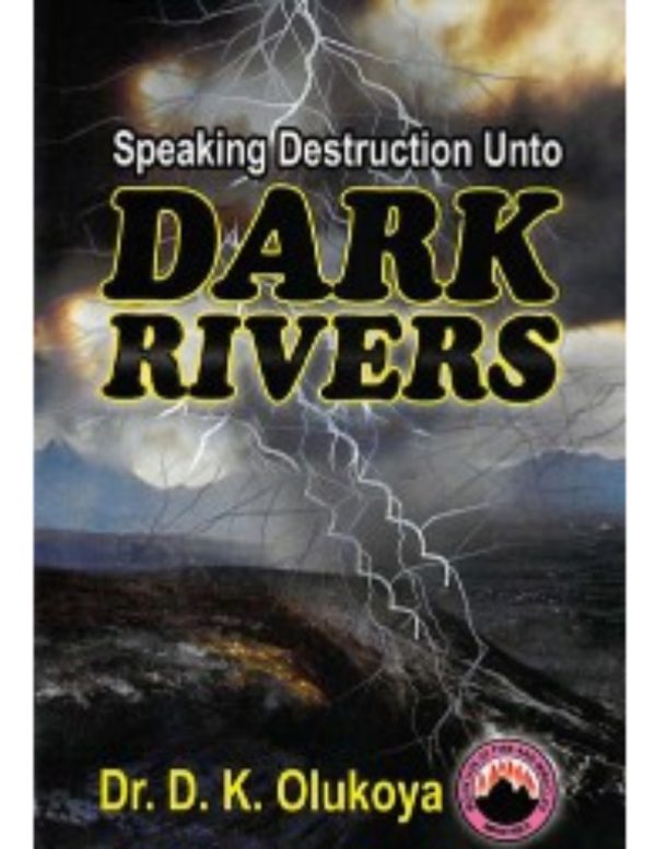 Speaking Destruction unto Dark Rivers--by Dr. D. K. Olukoya