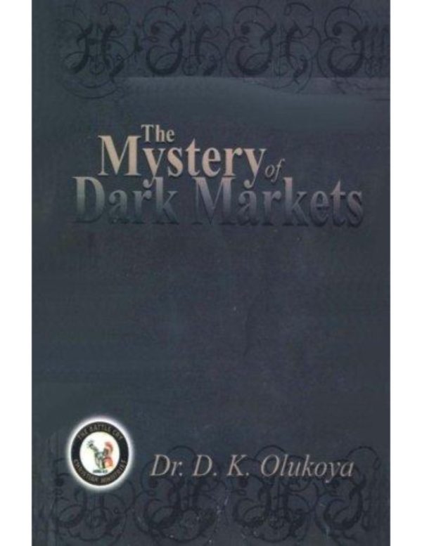 The Mystery of Dark Markets--by Dr. D. K. Olukoya