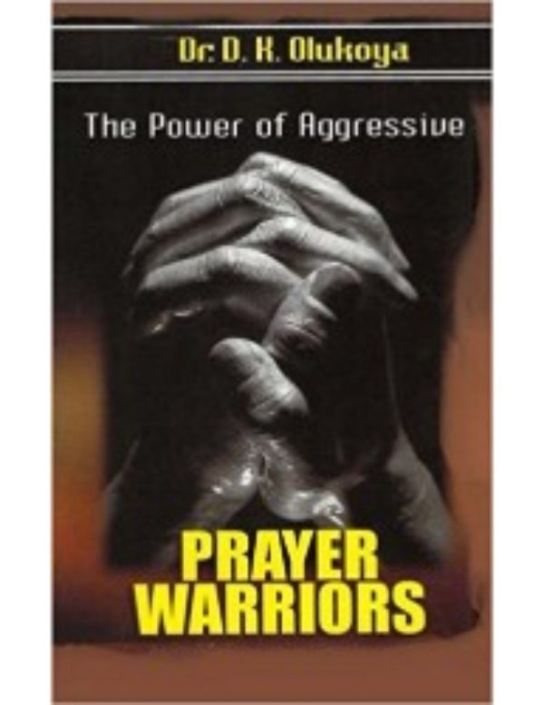 The Power of Aggressive Prayer Warriors--by DR. D. K. Olukoya