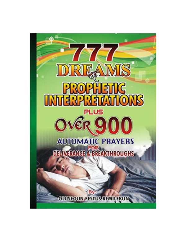 777 Dreams and prophetic interpretations: Plus, over 900 automatic prayers for deliverance and breakthroughs--by Olusegun Festus Remilekun