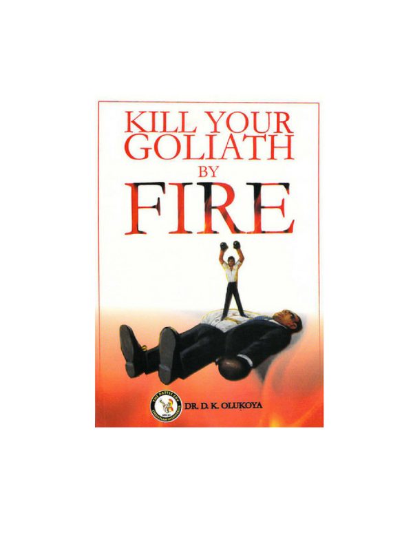 Kill your Goliath by Fire--by Dr.D.K.Olukoya