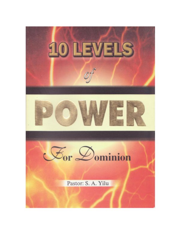 10 Levels of Power for Dominion, By Pastor S.A. Yilu