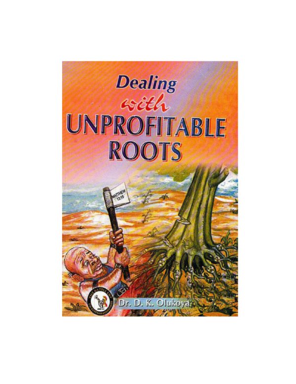 Dealing with Unprofitable roots--by Dr. D. K. Olukoya