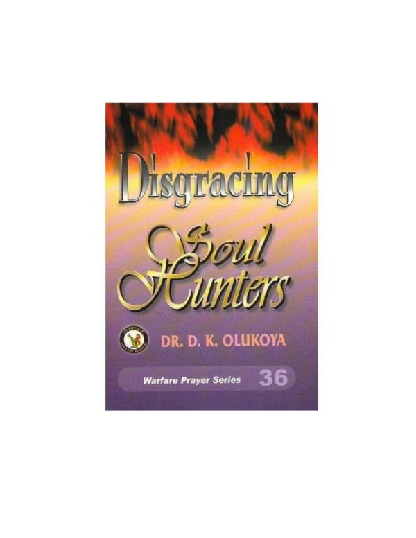 Disgracing Soul Hunters(Warfare Prayer Series) Volume 36 --by Dr.D.K. Olukoya