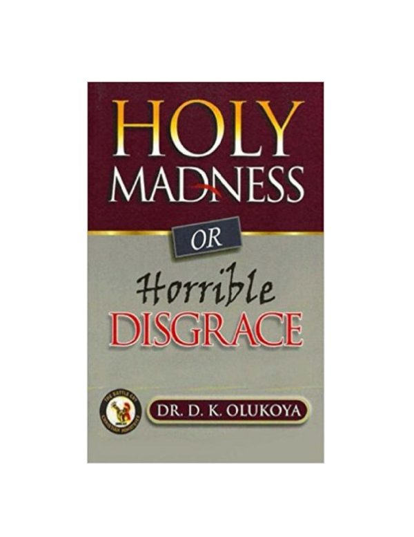 Holy Madness or Horrible Disgrace--by Dr. D. K. Olukoya