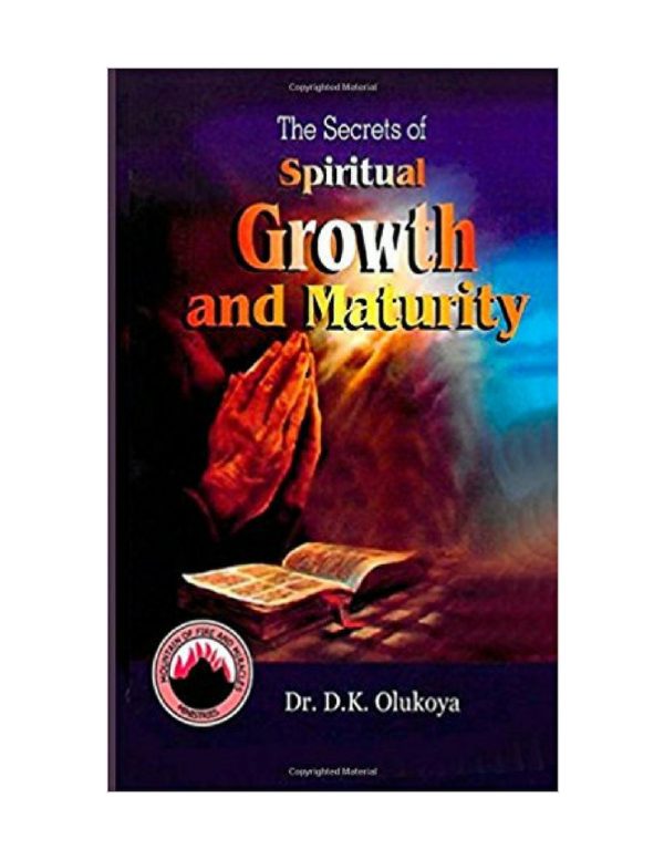 The Secrets of Spiritual Growth and Maturity--by Dr.D.K. Olukoya