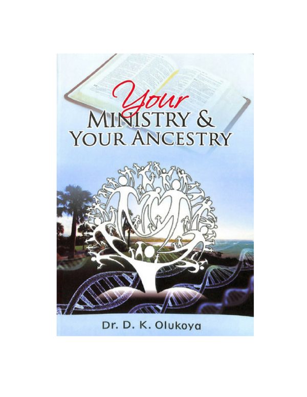 Your Ministry and Your Ancestry--by Dr. D. K. Olukoya