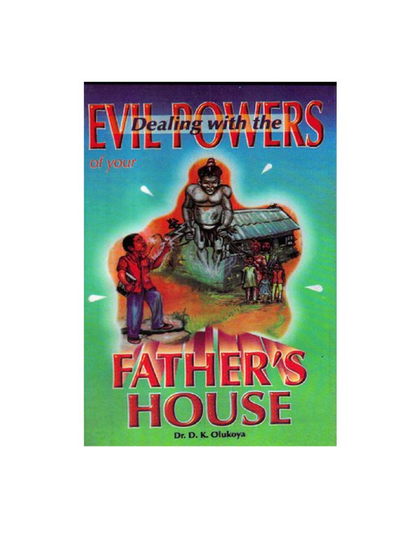 Dealing with the Evil Powers of your Father's House--by Dr.D.k. Olukoya