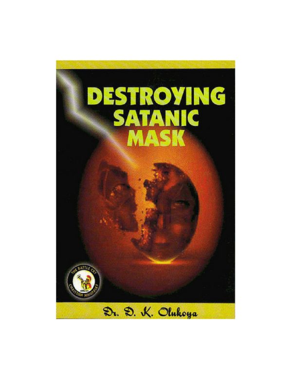 Destroying Satanic Mask--by Dr. D. K. Olukoya