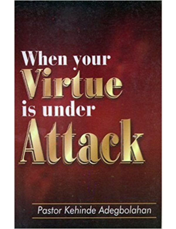 When Your Virtue is Under Attack--by Pastor Kehinde Adegbolahan