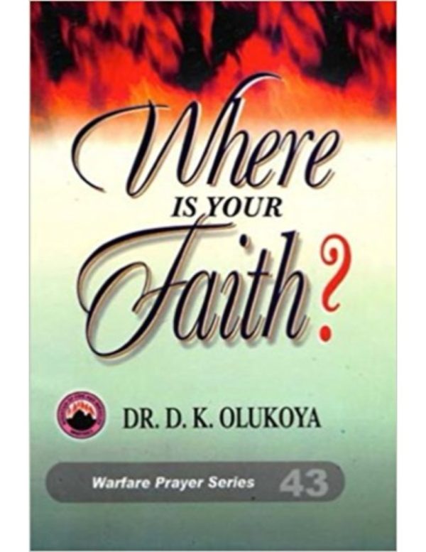 Where is Your Faith?( Warfare Prayer Series) Volume 43--by Dr.D. K. Olukoya