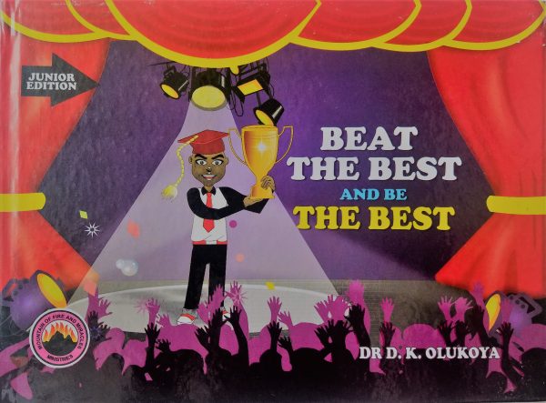 Beat The Best and Be The Best Junior Edition--by Dr. D.K. Olukoya