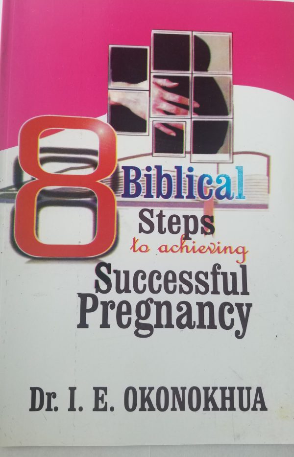 8 Biblical Steps To Achieving Successful Pregnancy--by Dr. I. E. Okonokhua