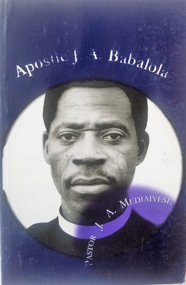 Apostle J.A. Babalola--by Pastor J.A. Mediaiyese