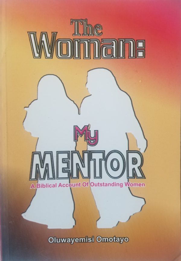 The Woman:My Mentor--by Oluwayemisi Omotayo