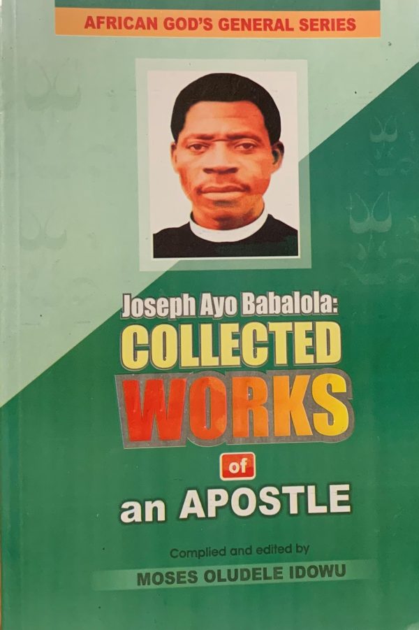 African God's General Series- Joseph Ayo Babalola: Collected Works of An Apostle--by Moses Oludele Idowu