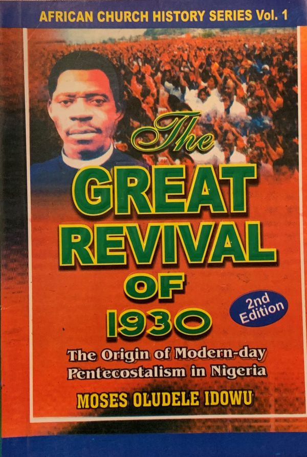 African Church History Series Vol.1: The Great Revival of 1930 2nd Edition The Origin of Modern-day Pentecostalism in Nigeria--by Moses Oludele Idowu