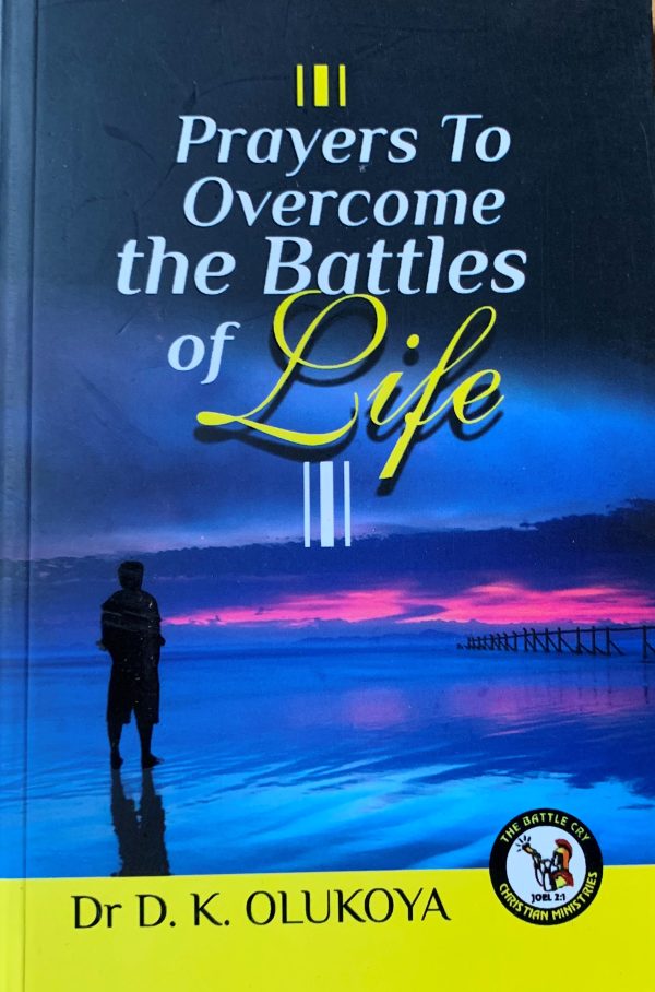 Prayers To Overcome The Battles Of Life--by Dr.D.K. Olukoya