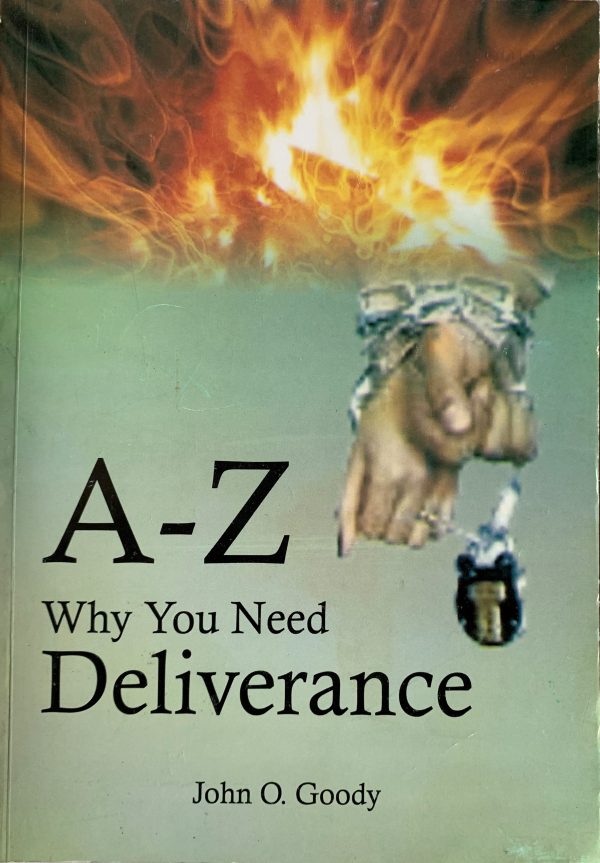 A-Z Why You Need Deliverance--by John O. Goody