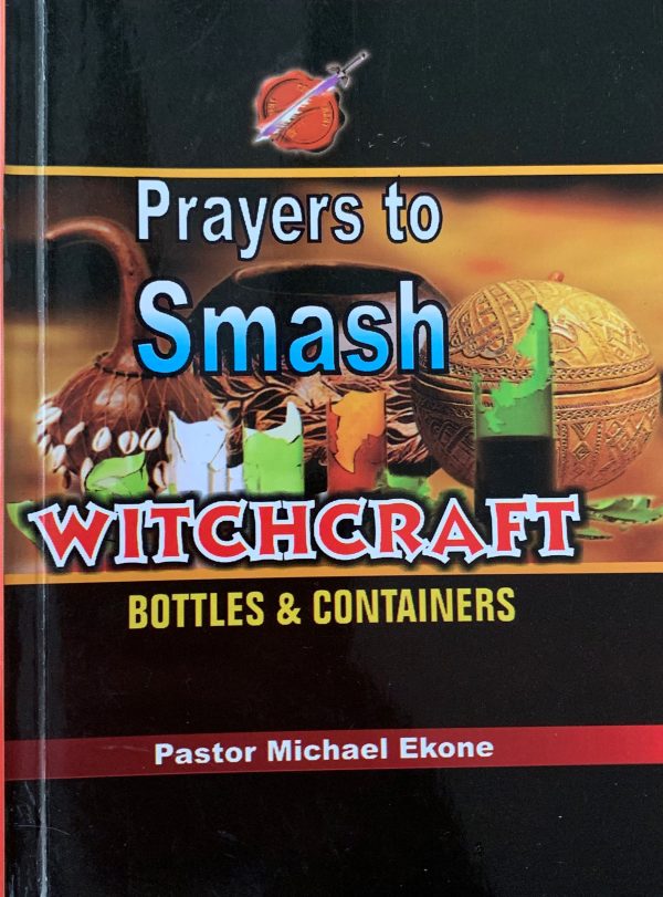 Prayers To Smatch Witchcraft Bottles And Containers--by Pastor Michael Ekone