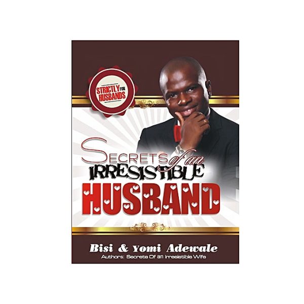 Secrets Of An  Irresistible Husband--by Bisi And Yomi Adewale