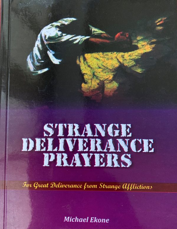 Strange Deliverance Prayers : For Great Deliverance From Strange Afflictions--by Michael Ekone