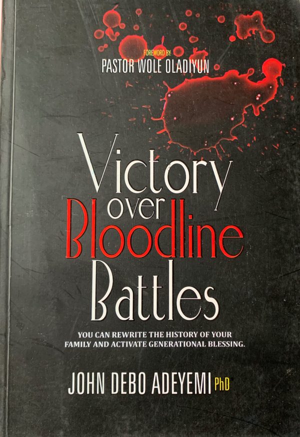 Victory Over Bloodline Battles: You Can Rewrite The History Of Your Family And Activate Generational Blessing--by John Debo Adeyemi