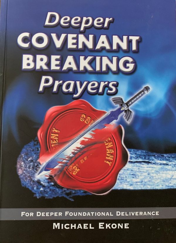 Deeper Covenant Breaking Prayers: For Deeper Foundational Deliverance--by Pastor Michael Ekone