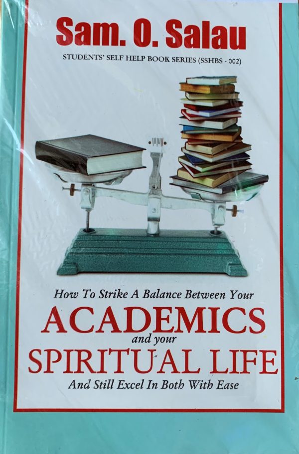 How To Strike A Balance Between Your Academics And Your Spiritual Life And still Excel In Both With Ease--by Sam. O. Salau