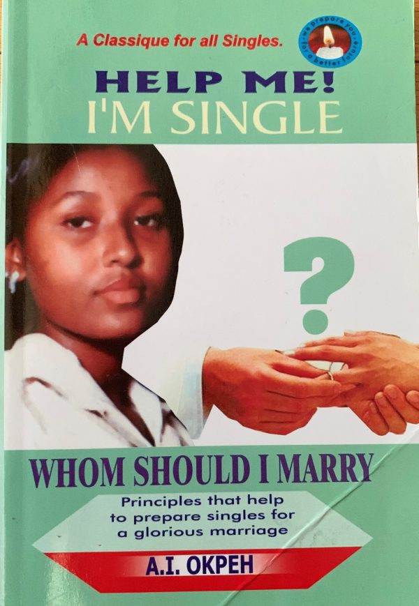 HELP ME! I'M SINGLE: Whom Should I Marry?--by A.I Okpeh