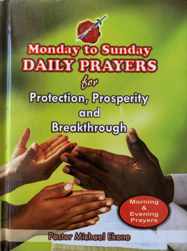 Monday To Sunday Daily Prayers For Protection, Prosperity and Breakthrough: Morning And Evening Prayers--by Pastor Michael Ekone