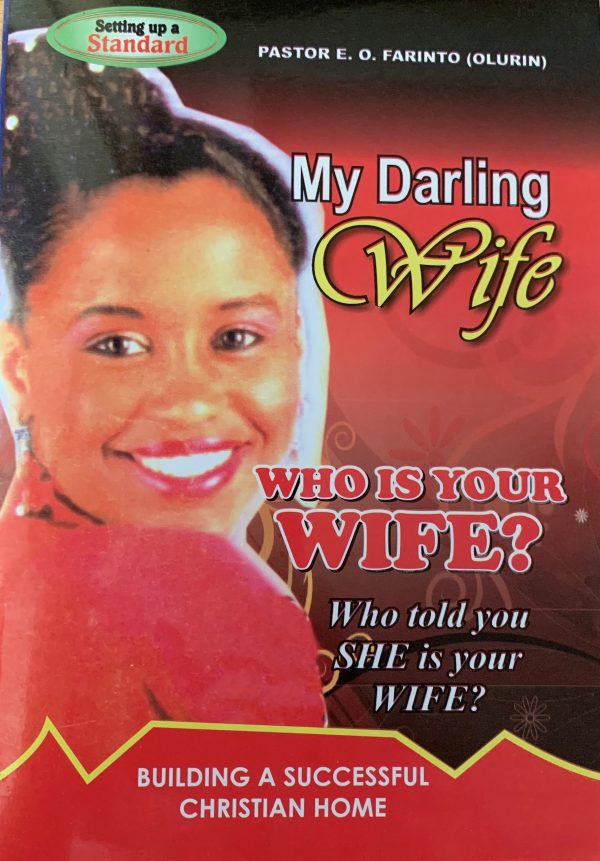 My Darling Wife, Who Is Your Wife? Who Told You SHE Is Your WIFE?--by Pastor E.O Farinto(Olurin)