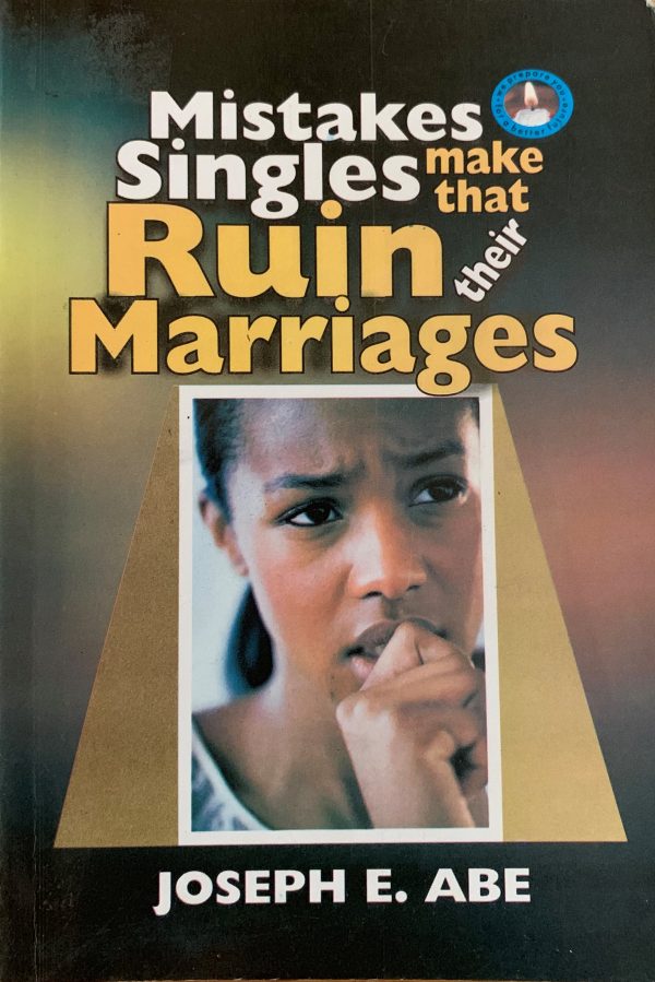 Mistakes Singles Make That Ruin Their Marriages--by Joseph E. Abe