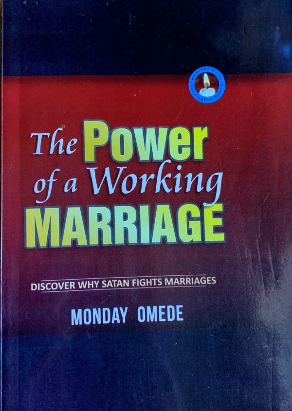 The Power Of A Working Marriage: Discover Why Satan Fights Marriages--by Monday Omede