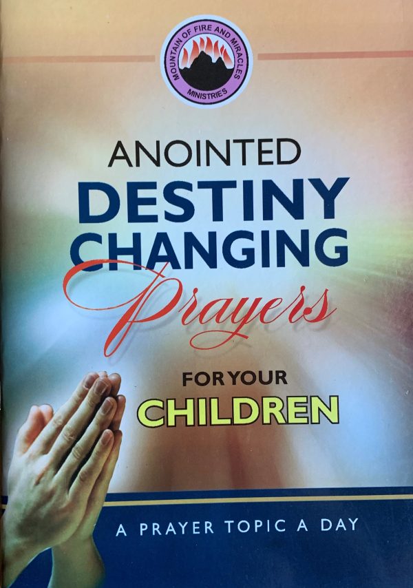 Anointed Destiny Changing Prayers For Your CHILDREN-A Prayer Topic A Day--by Mountain Of Fire And Miracles Ministries