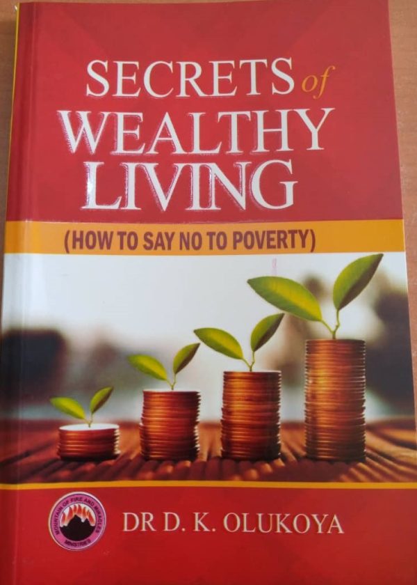 Secrets of Wealthy Living(How to Say NO to POVERTY)--by Dr. D. K. Olukoya