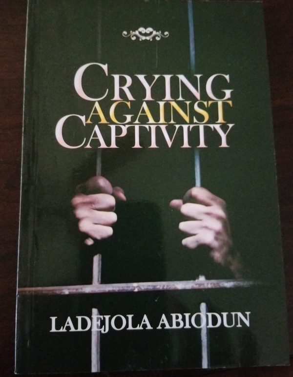 CRYING AGAINST CAPTIVITY--by PST. ABIODUN LADEJOLA